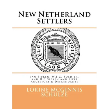 New Netherland Settlers: Jan Sipken, W.I.C. Soldier, and His Sipken and Sippe Ancestors & Descendants