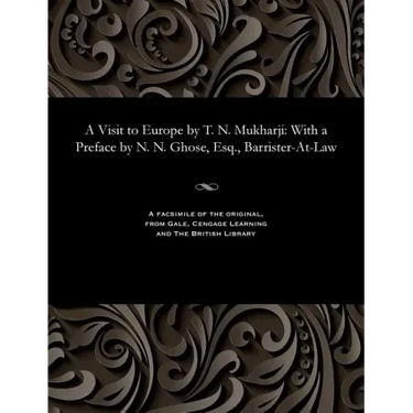 A Visit to Europe by T. N. Mukharji: With a Preface by N. N. Ghose, Esq., Barrister-At-Law
