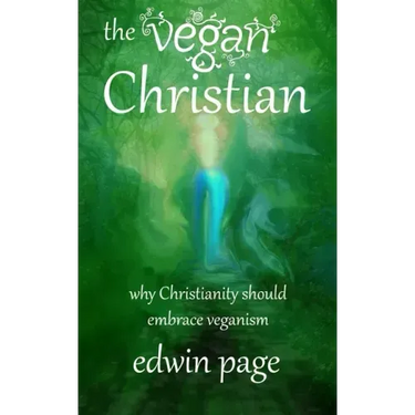 The Vegan Christian: Why Christianity Should Embrace Veganism