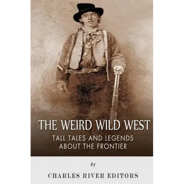 The Weird Wild West: Tall Tales and Legends about the Frontier