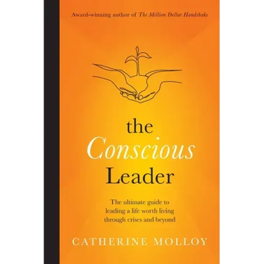 The Conscious Leader: the ultimate guide to leading a life worth living through crises and beyond