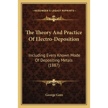 The Theory And Practice Of Electro-Deposition: Including Every Known Mode Of Depositing Metals (1887)