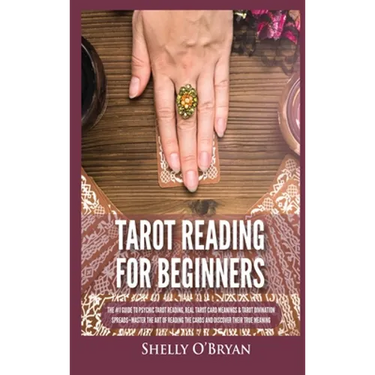 Tarot Reading for Beginners: The #1 Guide to Psychic Tarot Reading, Real Tarot Card Meanings & Tarot Divination Spreads - Master the Art of Reading th