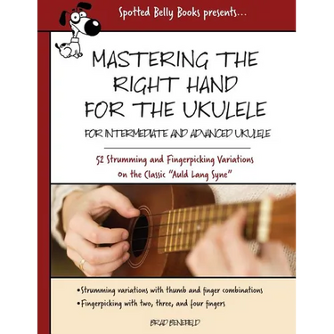 Mastering the Right Hand for the Ukulele: 52 Right Hand Strumming and Picking Variations on the Holiday Classic Auld Lang Syne