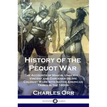 History of the Pequot War: The Accounts of Mason, Underhill, Vincent and Gardener on the Colonist Wars with Native American Tribes in the 1600s