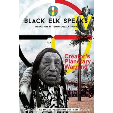 Black Elk Speaks IV: Creator's Planetary Warning: Narration by a Teton Sioux