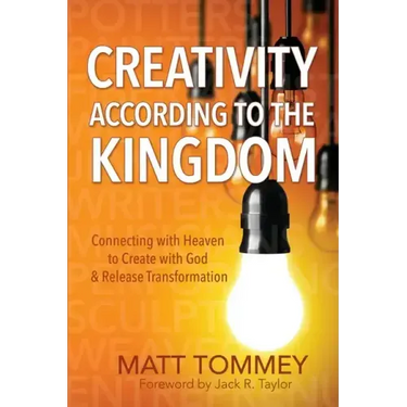 Creativity According to the Kingdom: Connecting with Heaven to Create with God and Release Transformation