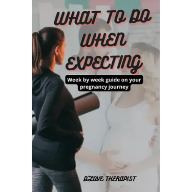 What to Do When Expecting: Week by week guide on your pregnancy journey