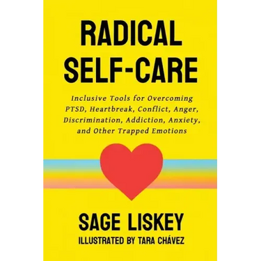 Radical Self-Care: Inclusive Tools for Overcoming PTSD, Heartbreak, Conflict, Anger, Discrimination, Addiction, Anxiety, and Other Trapped Emotions