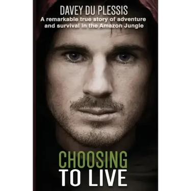 Choosing To Live: A remarkable true story of adventure and survival in the Amazon Jungle