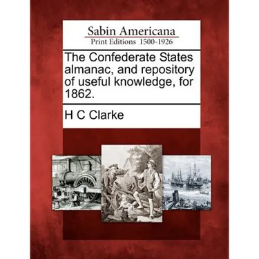 The Confederate States Almanac, and Repository of Useful Knowledge, for 1862.
