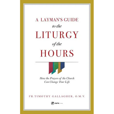 A Layman's Guide to the Liturgy of the Hours: How the Prayers of the Church Can Change Your Life