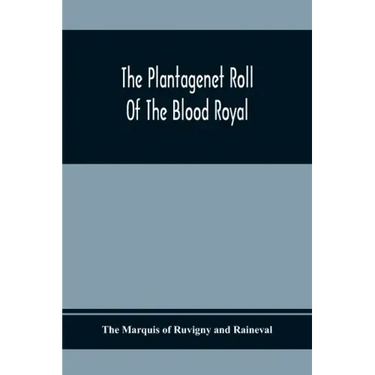 The Plantagenet Roll Of The Blood Royal; Being A Complete Table Of All The Descendants Now Living Of Edward Iii, King Of England; The Clarence Volume