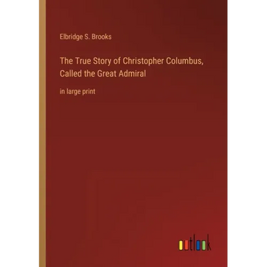 The True Story of Christopher Columbus, Called the Great Admiral: in large print