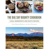 The Big Sky Bounty Cookbook: Local Ingredients and Rustic Recipes
