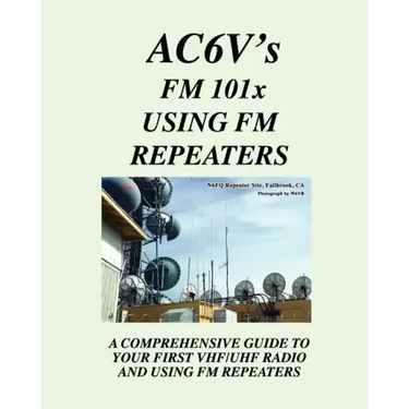 Fm 101X: Using FM Repeaters: Ac6V's Guide To Vhf/Uhf Fm Repeaters And Your First Vhf/Uhf Radio