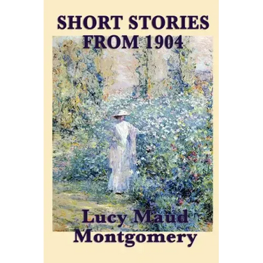 The Short Stories of Lucy Maud Montgomery from 1904