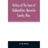 History of the town of Hubbardston, Worcester County, Mass.: from the time its territory was purchased of the Indians in 1686, to the present: with th