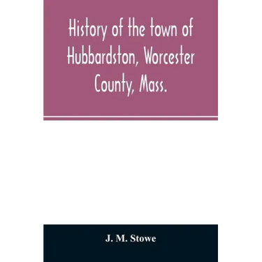 History of the town of Hubbardston, Worcester County, Mass.: from the time its territory was purchased of the Indians in 1686, to the present: with th