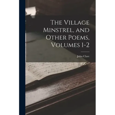 The Village Minstrel, and Other Poems, Volumes 1-2
