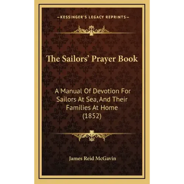 The Sailors' Prayer Book: A Manual Of Devotion For Sailors At Sea, And Their Families At Home (1852)