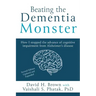 Beating the Dementia Monster: How I stopped the advance of cognitive impairment from Alzheimer's disease