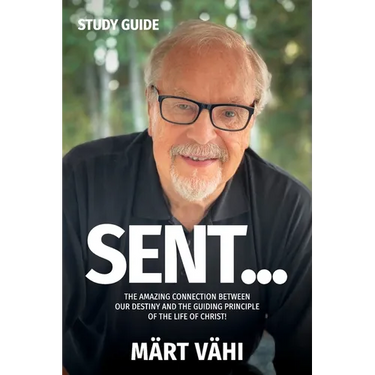 SENT... Study Guide: The Amazing Connection Between Our Destiny and the Guiding Principle of the Life of Christ!
