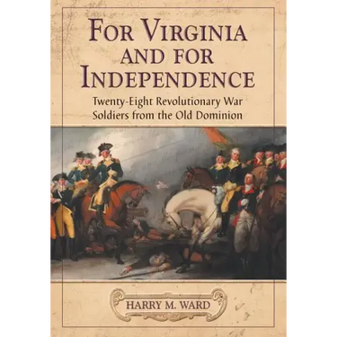 For Virginia and for Independence: Twenty-Eight Revolutionary War Soldiers from the Old Dominion