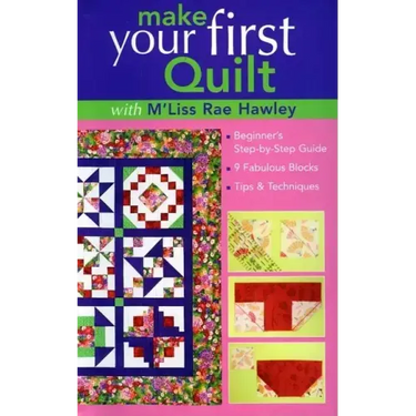 Make Your First Quilt with M'Liss Rae Hawley: Beginner's Step-By-Step Guide - Fabulous Blocks - Tips & Techniques - Print-On-Demand Edition