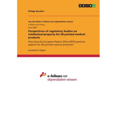 Perspectives of regulatory bodies on intellectual property for 3D-printed medical products: How does the European Patent Office (EPO) perceive patents