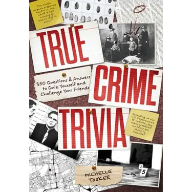 True Crime Trivia: 350 Fascinating Questions & Answers to Test Your Knowledge of Serial Killers, Mysteries, Cold Cases, Heists & More