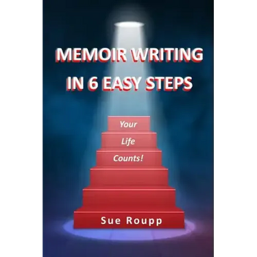 Memoir Writing in 6 Easy Steps: Your Life Counts