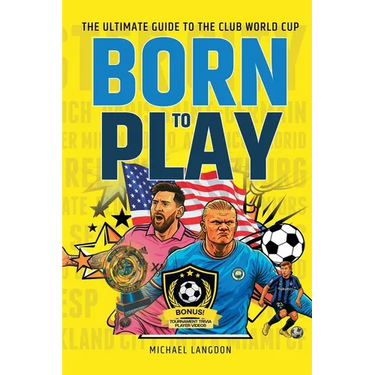 Born to Play: The Ultimate Guide to the Club World Cup