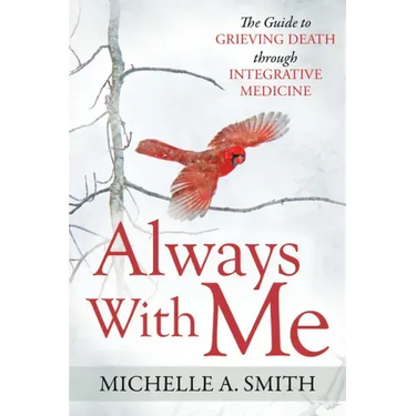 Always with Me: The Guide to Grieving Death Through Integrative Medicine