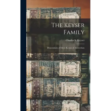 The Keyser Family: Descendants of Dirck Keyser of Amsterdam