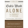 God's Word Alone---The Authority of Scripture: What the Reformers Taught...and Why It Still Matters