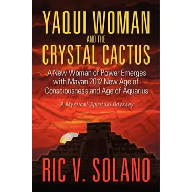 Yaqui Woman and the Crystal Cactus: Spiritual Odyssey of a Woman of Power