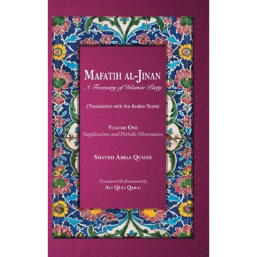 Mafatih al-Jinan: A Treasury of Islamic Piety: Supplications and Periodic Observances