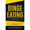 Binge Eating: A Self-help Guide to Recovery From Eating Disorder (How to Stop Binge Eating Fast Whilst Still Enjoying Your Free Time