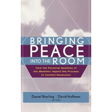 Bringing Peace Into the Room: How the Personal Qualities of the Mediator Impact the Process of Conflict Resolution