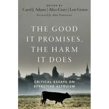 The Good It Promises, the Harm It Does: Critical Essays on Effective Altruism