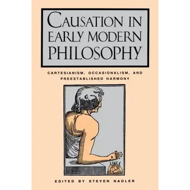 Causation in Early Modern Philosophy: Cartesianism, Occasionalism, and Preestablished Harmony