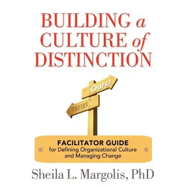 Building a Culture of Distinction: Facilitator Guide for Defining Organizational Culture and Managing Change