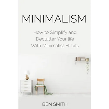 Minimalism: How to Simplify and Declutter Your life With Minimalist Habits