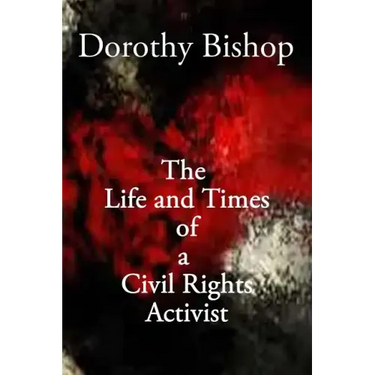Dorothy Bishop, The Life and Times of a Civil Rights Activist