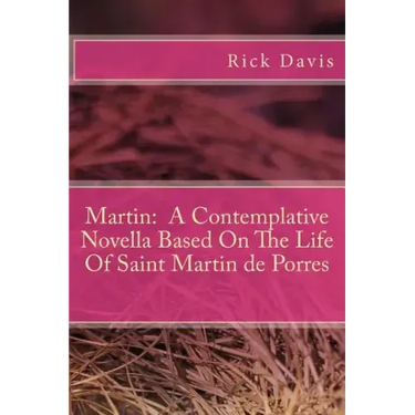 Martin: A Contemplative Novella Based On The Life Of Saint Martin de Porres