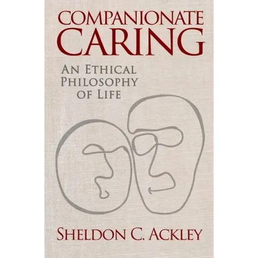 Companionate Caring: An Ethical Philosophy of Life