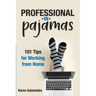 Professional in Pajamas: 101 Tips for Working from Home