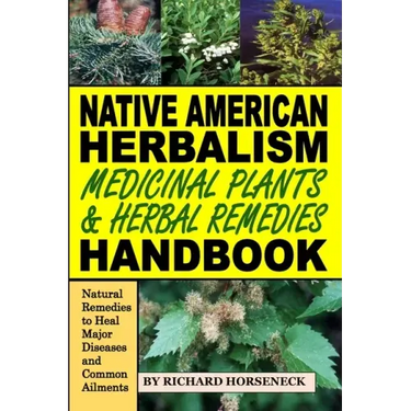 Native American Herbalism, Medicinal Plants and Herbal Remedies Handbook: Natural Remedies to Heal Major Diseases and Common Ailments