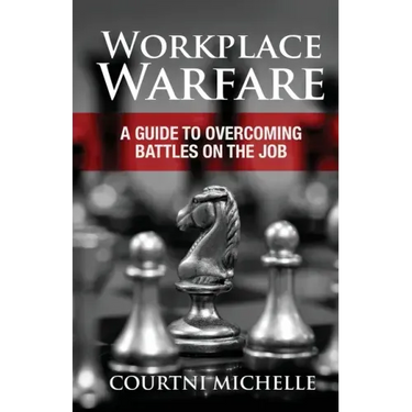 Workplace Warfare: A Guide to Overcoming Battles on the Job